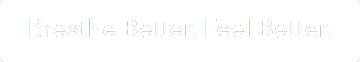 Breathe Better. Feel Better. Breathe Better. Feel Better.